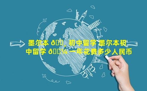 墨尔本 🌸 初中留学 墨尔本初中留学 🌼 一年花费多少人民币啊